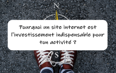 Pourquoi un site internet est l’investissement indispensable pour ton activité ?